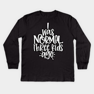 I was normal Kids Long Sleeve T-Shirt